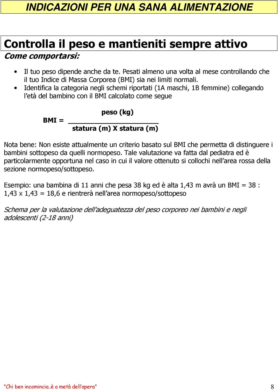 Identifica la categoria negli schemi riportati (1A maschi, 1B femmine) collegando l età del bambino con il BMI calcolato come segue peso (kg) BMI = statura (m) X statura (m) Nota bene: Non esiste