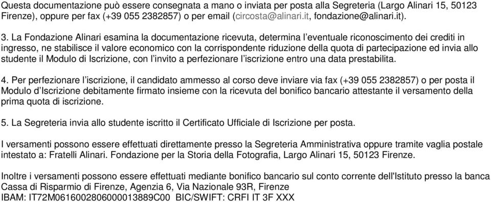 La Fondazione Alinari esamina la documentazione ricevuta, determina l eventuale riconoscimento dei crediti in ingresso, ne stabilisce il valore economico con la corrispondente riduzione della quota