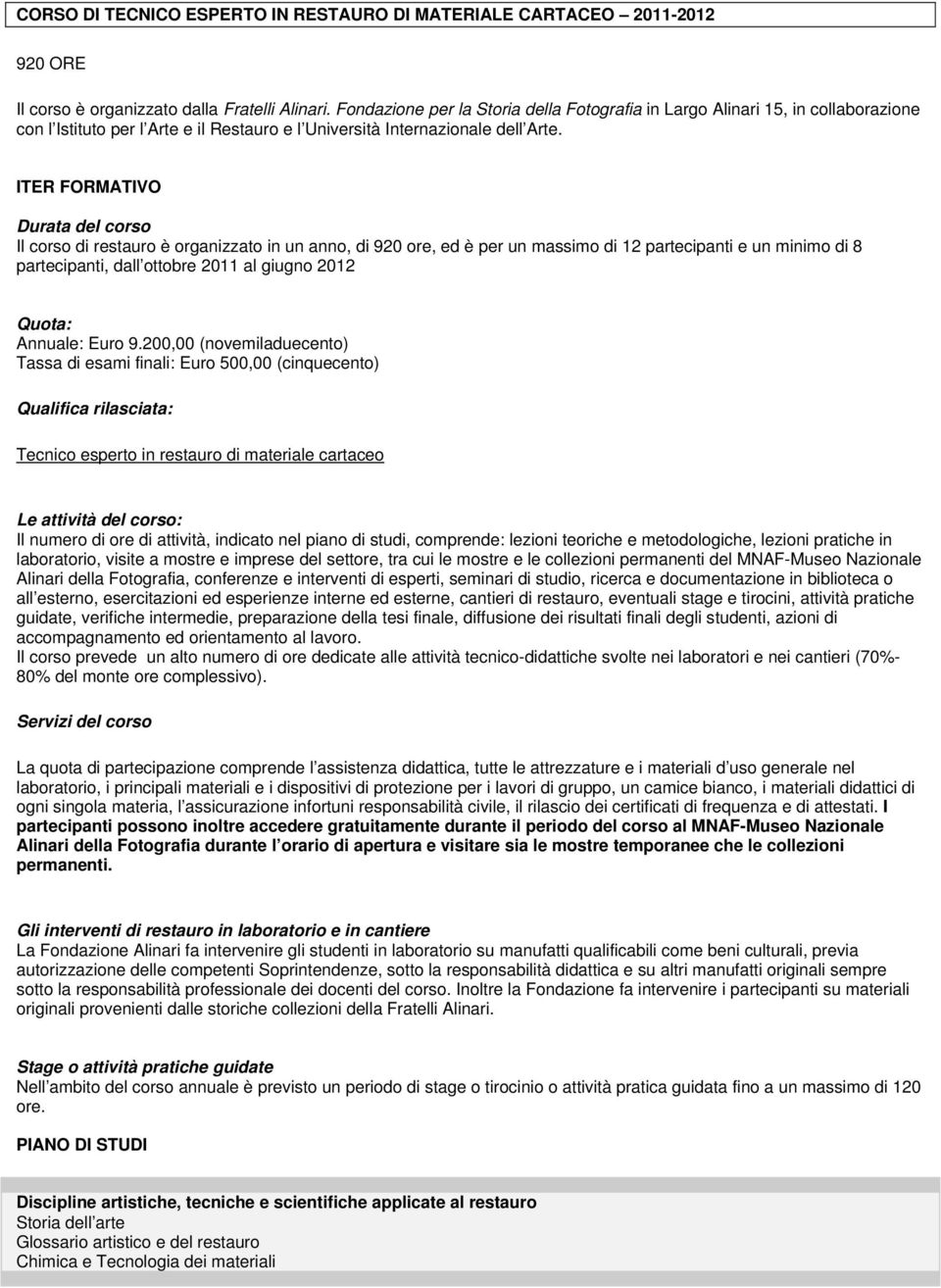 ITER FORMATIVO Durata del corso Il corso di restauro è organizzato in un anno, di 920 ore, ed è per un massimo di 12 partecipanti e un minimo di 8 partecipanti, dall ottobre 2011 al giugno 2012