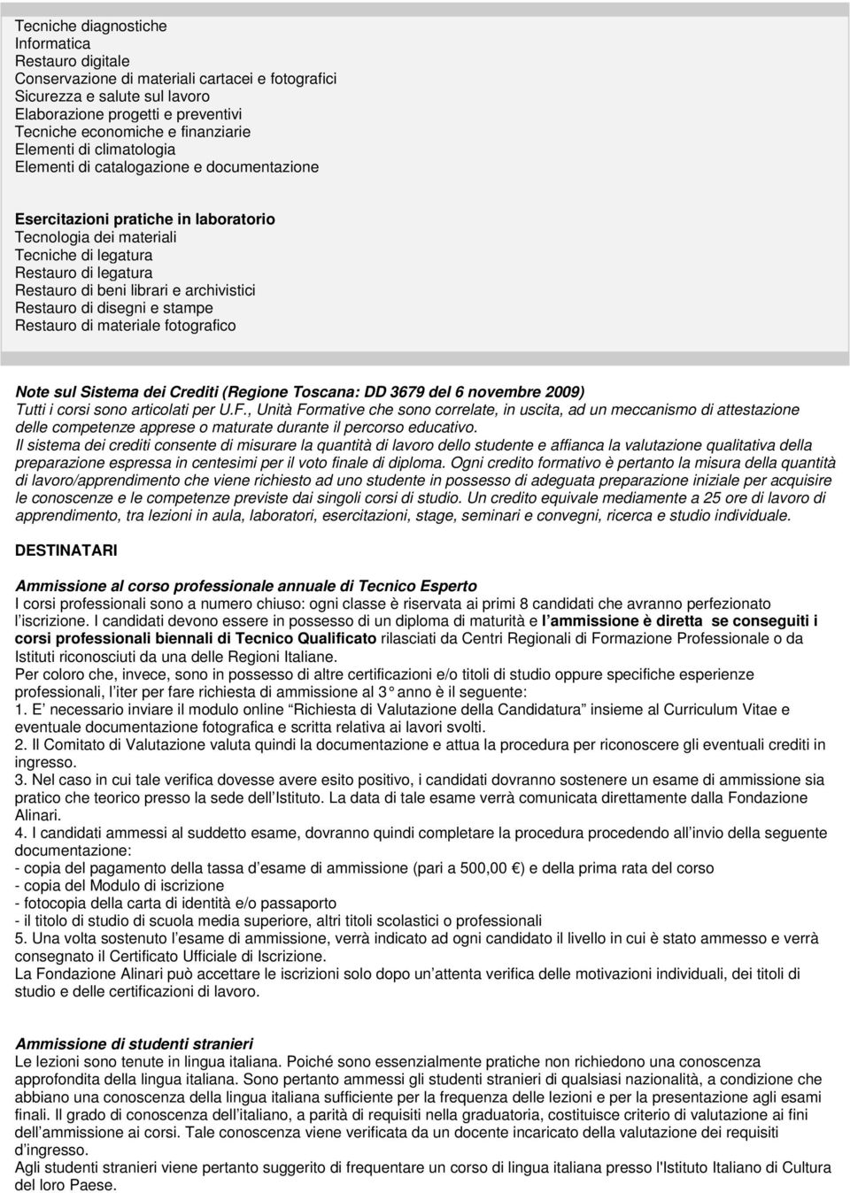 beni librari e archivistici Restauro di disegni e stampe Restauro di materiale fotografico Note sul Sistema dei Crediti (Regione Toscana: DD 3679 del 6 novembre 2009) Tutti i corsi sono articolati