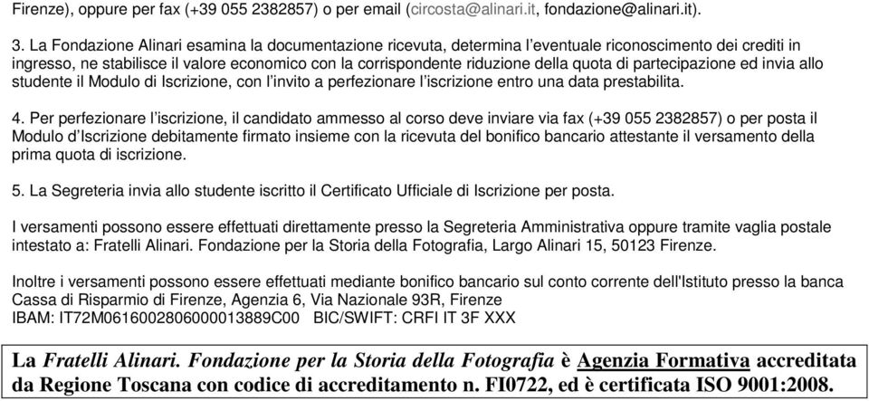 di partecipazione ed invia allo studente il Modulo di Iscrizione, con l invito a perfezionare l iscrizione entro una data prestabilita. 4.