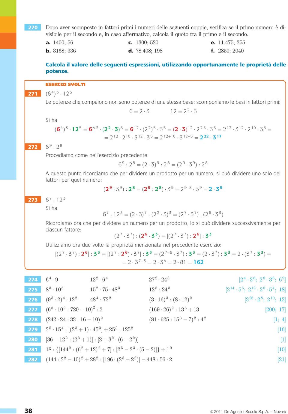 ESERCIZI SVOLTI 271 ð6 4 Þ 3 12 5 Le potenze che compaiono non sono potenze di una stessa base; scomponiamo le basi in fattori primi: 6 ¼ 2 3 12 ¼ 2 2 3 Si ha ð6 4 Þ 3 12 5 ¼ 6 43 ð2 2 3Þ 5 ¼ 6 12 ð2