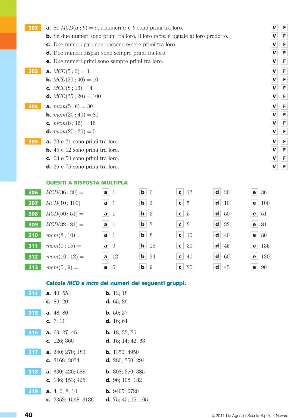 mcmð25 ; 20Þ ¼5 305 a. 20 e 21 sono primi tra loro. b. 45 e 12 sono primi tra loro. c. 63 e 50 sono primi tra loro. d. 25 e 75 sono primi tra loro.