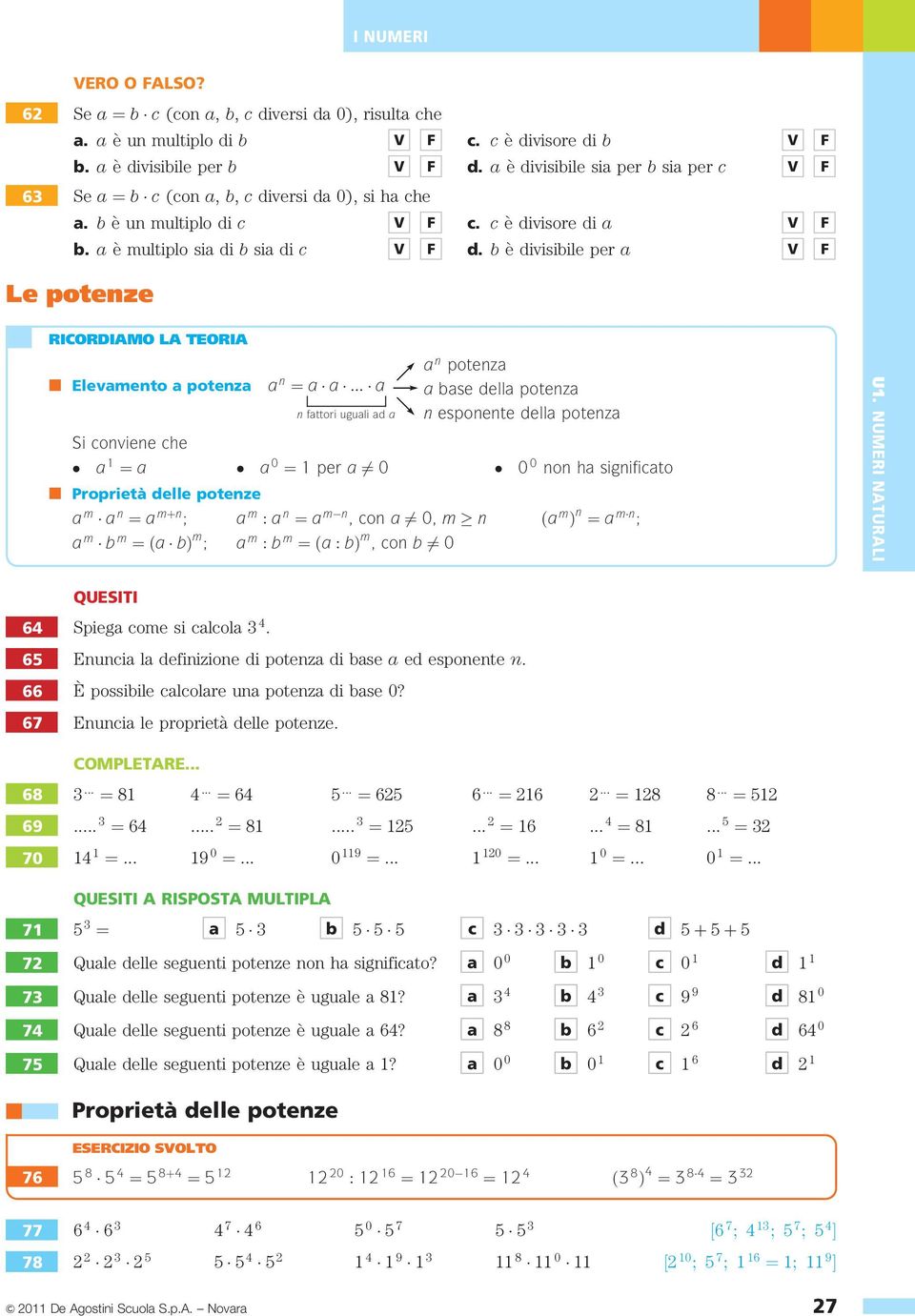 b è divisibile per a Le potenze RICORDIAMO LA TEORIA n Elevamento a potenza a n ¼ a a ::: a n fattori uguali ad a a n potenza a base della potenza n esponente della potenza Si conviene che a 1 ¼ a a