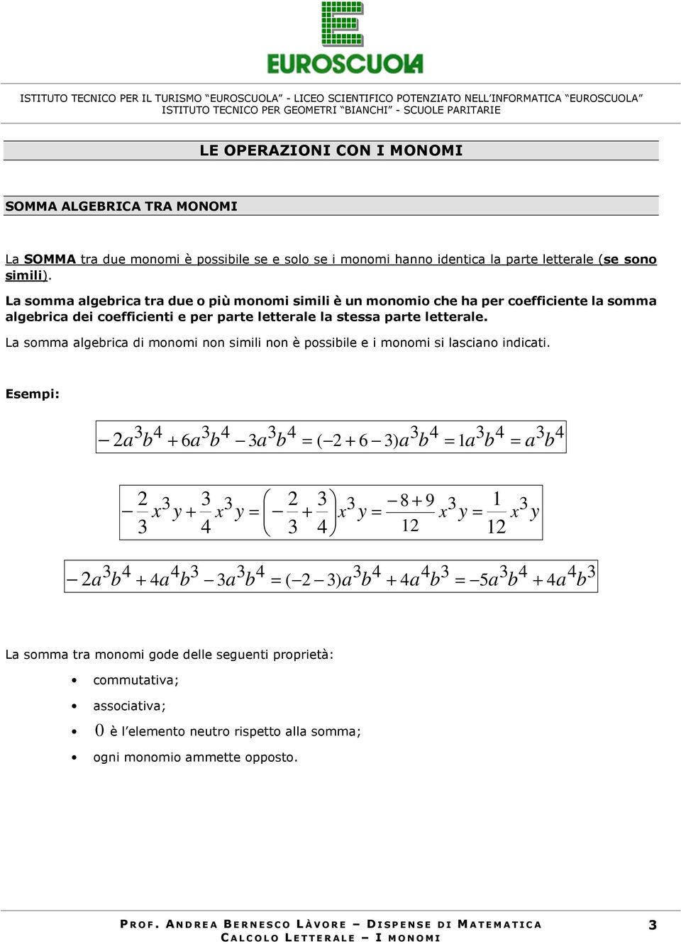 L somm lgeri tr due o più monomi simili è un monomio he h per oeffiiente l somm lgeri dei oeffiienti e per prte letterle l stess