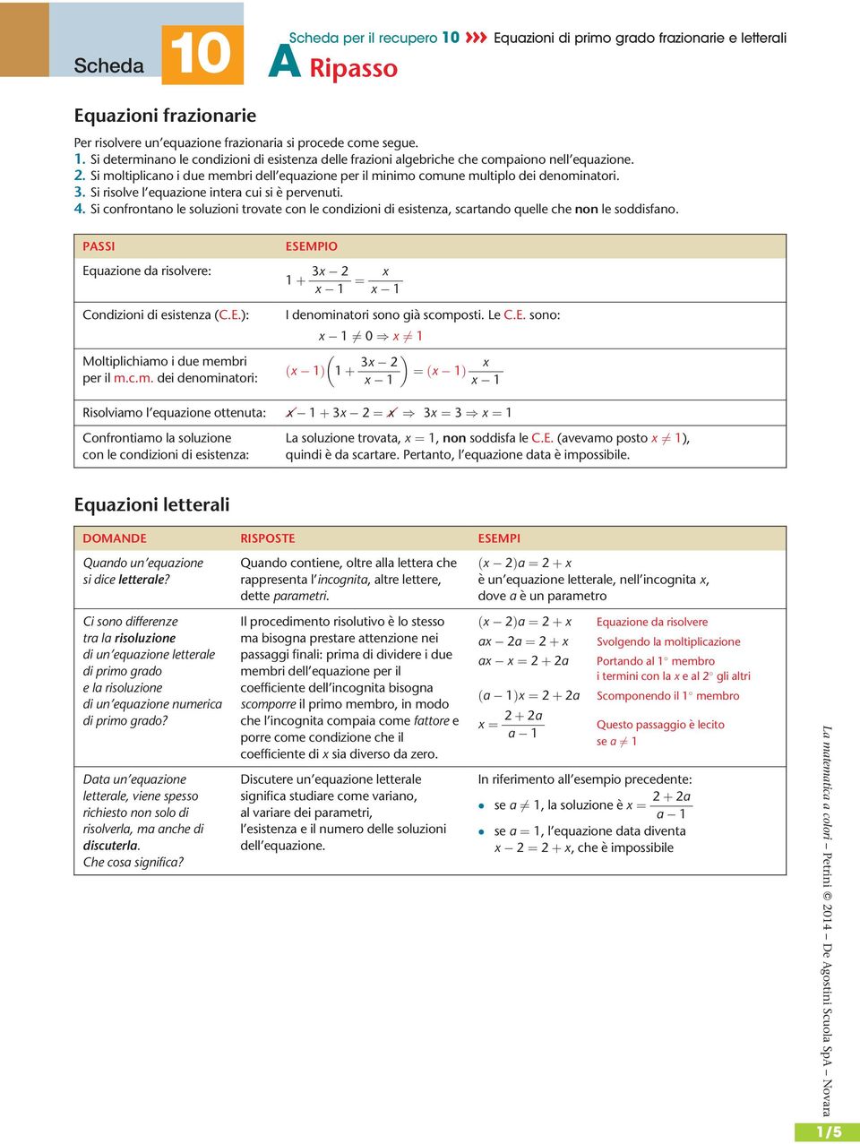 . Si risolve l equazione intera cui si è pervenuti.. Si confrontano le soluzioni trovate con le condizioni di esistenza, scartando quelle che non le soddisfano.