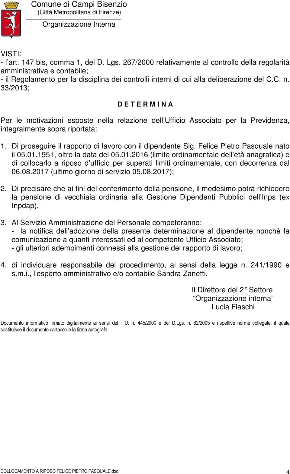 33/2013; D E T E R M I N A Per le motivazioni esposte nella relazione dell Ufficio Associato per la Previdenza, integralmente sopra riportata: 1.