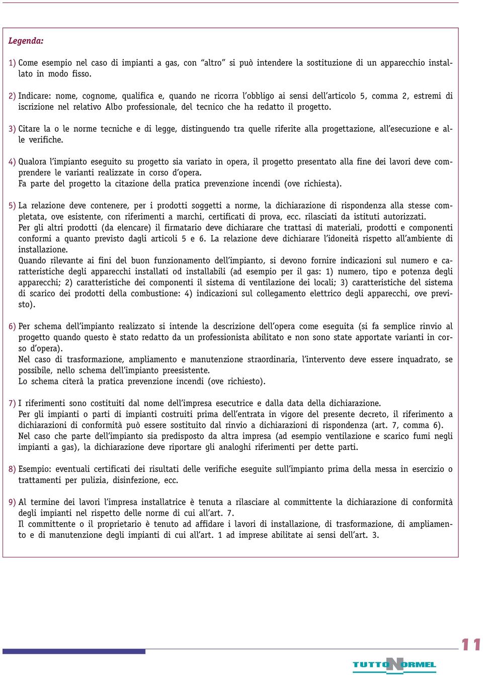 3) Citare la o le norme tecniche e di legge, distinguendo tra quelle riferite alla progettazione, all esecuzione e alle verifiche.