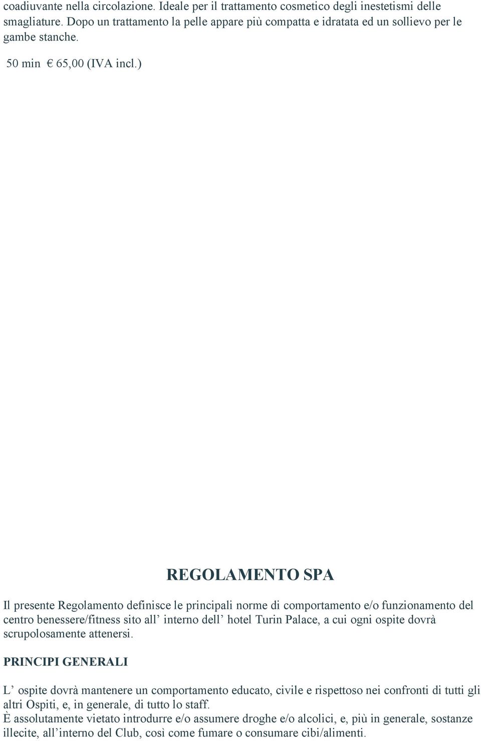 REGOLAMENTO SPA Il presente Regolamento definisce le principali norme di comportamento e/o funzionamento del centro benessere/fitness sito all interno dell hotel Turin Palace, a cui ogni