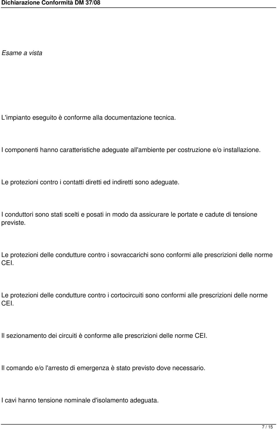 Le protezioni delle condutture contro i sovraccarichi sono conformi alle prescrizioni delle norme CEI.