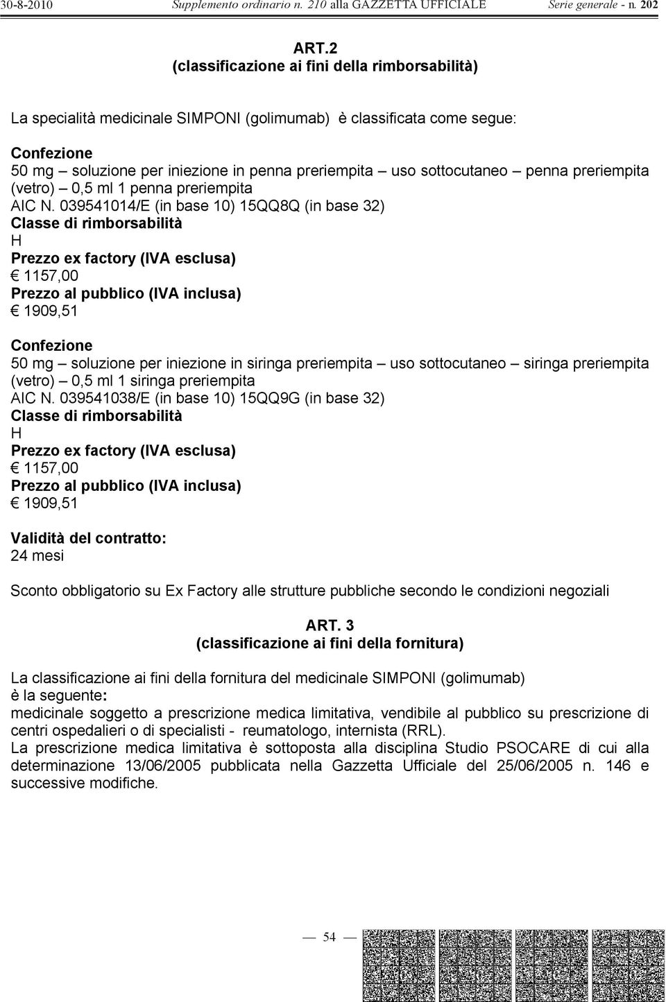 039541038/E (in base 10) 15QQ9G (in base 32) Classe di rimborsabilità H Prezzo ex factory (IVA esclusa) 1157,00 Prezzo al pubblico (IVA inclusa) 1909,51 Validità del contratto: 24 mesi Sconto