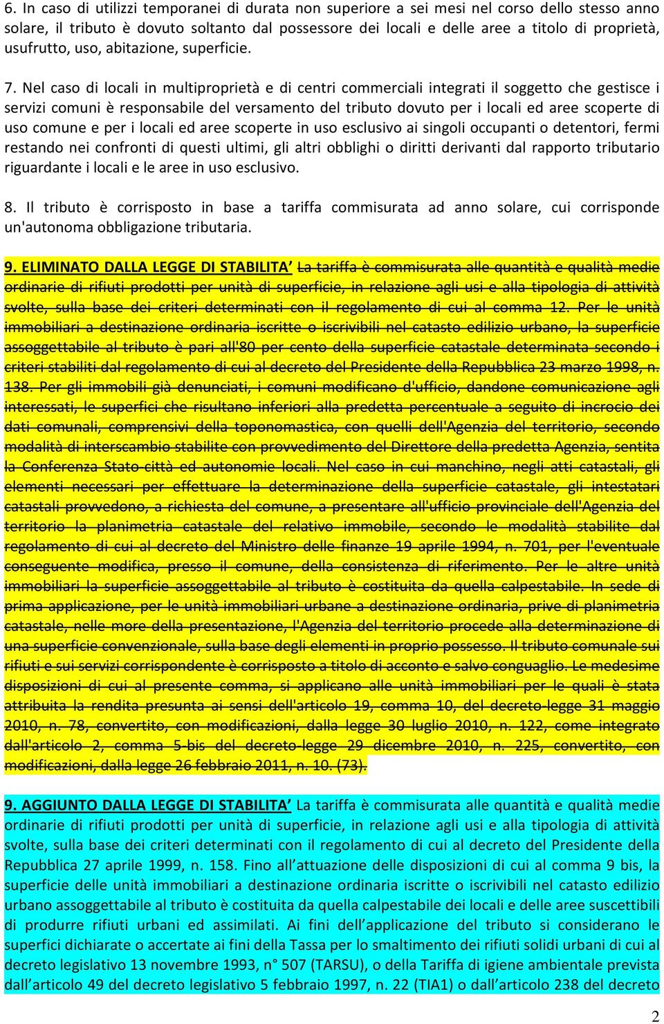 Nel caso di locali in multiproprietà e di centri commerciali integrati il soggetto che gestisce i servizi comuni è responsabile del versamento del tributo dovuto per i locali ed aree scoperte di uso