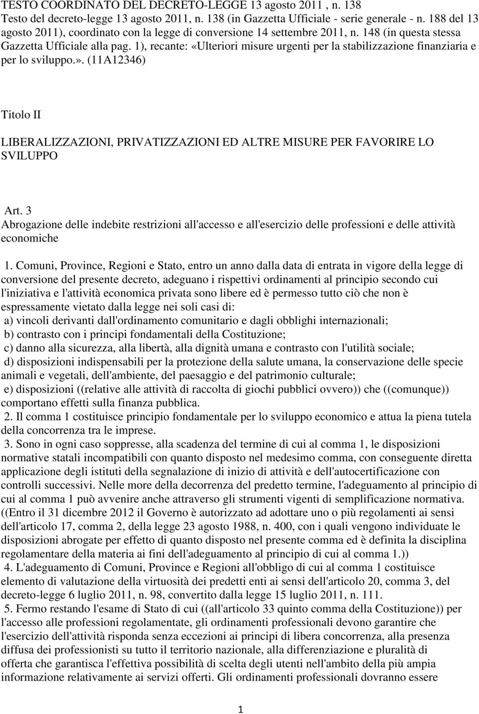 1), recante: «Ulteriori misure urgenti per la stabilizzazione finanziaria e per lo sviluppo.». (11A12346) Titolo II LIBERALIZZAZIONI, PRIVATIZZAZIONI ED ALTRE MISURE PER FAVORIRE LO SVILUPPO Art.