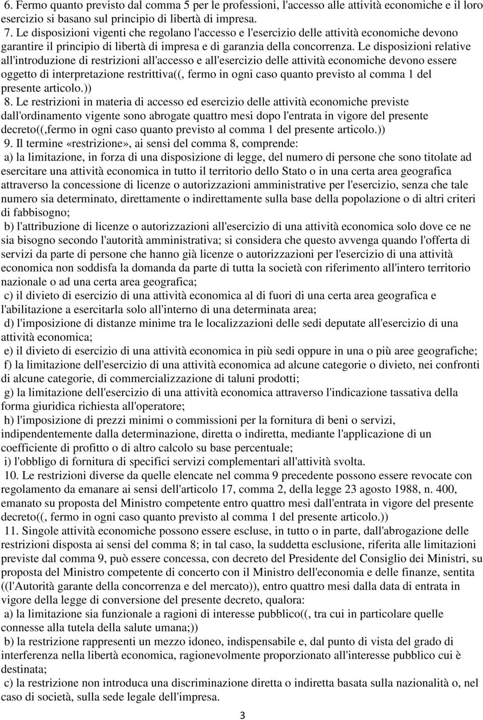 Le disposizioni relative all'introduzione di restrizioni all'accesso e all'esercizio delle attività economiche devono essere oggetto di interpretazione restrittiva((, fermo in ogni caso quanto