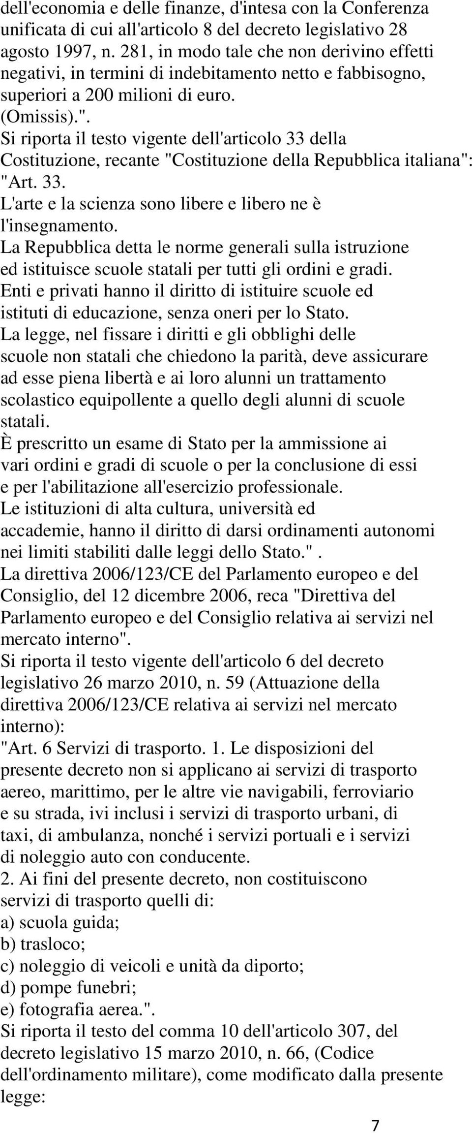 Si riporta il testo vigente dell'articolo 33 della Costituzione, recante "Costituzione della Repubblica italiana": "Art. 33. L'arte e la scienza sono libere e libero ne è l'insegnamento.