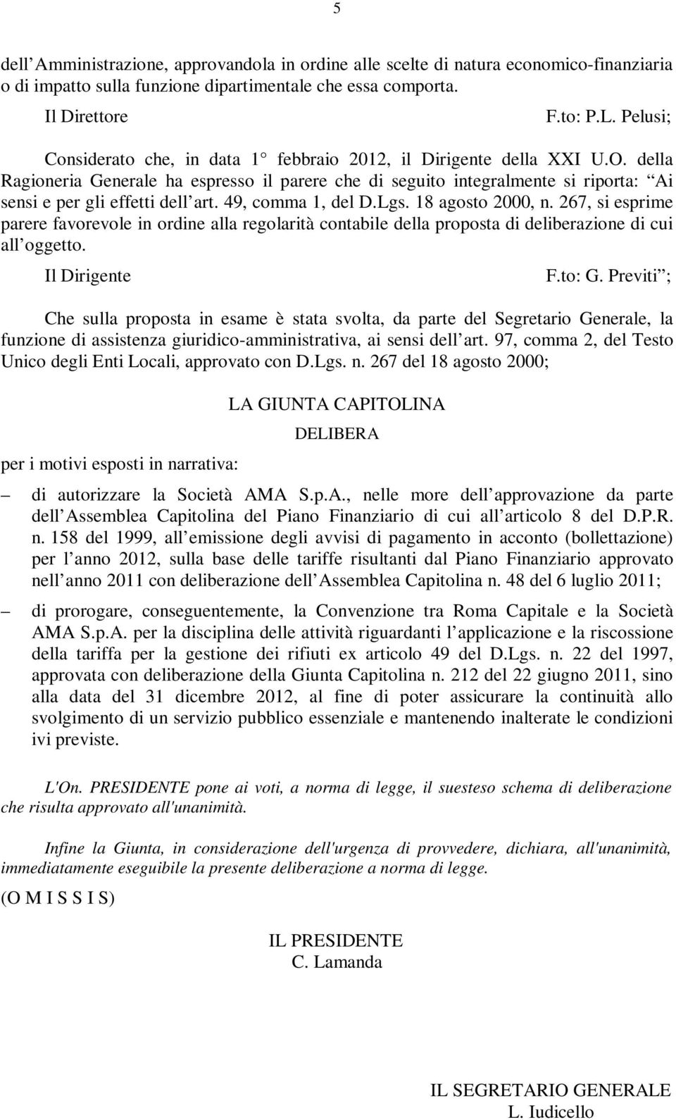 della Ragioneria Generale ha espresso il parere che di seguito integralmente si riporta: Ai sensi e per gli effetti dell art. 49, comma 1, del D.Lgs. 18 agosto 2000, n.