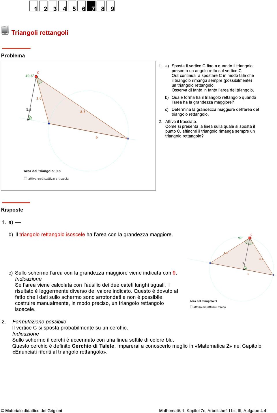 b) Quale forma ha il triangolo rettangolo quando l area ha la grandezza maggiore? c) Determina la grandezza maggiore dell area del triangolo rettangolo. 2. Attiva il tracciato.