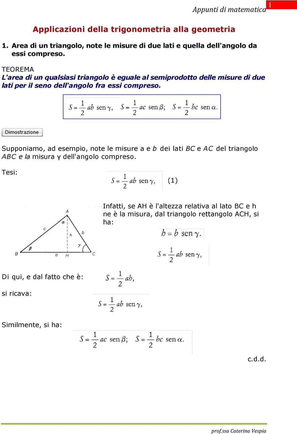 TEOREM L'aea di un qualsiasi tiangolo è eguale al semiodotto delle misue di due lati e il seno dell'angolo fa essi comeso.