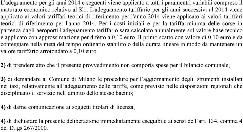 Per i costi iniziali e per la tariffa minima delle corse in partenza dagli aeroporti l'adeguamento tariffario sarà calcolato annualmente sul valore base tecnico e applicato con approssimazione per