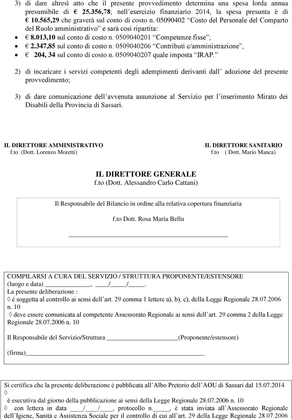 347,85 sul conto di costo n. 0509040206 Contributi c/amministrazione, 204, 34 sul conto di costo n. 0509040207 quale imposta IRAP.