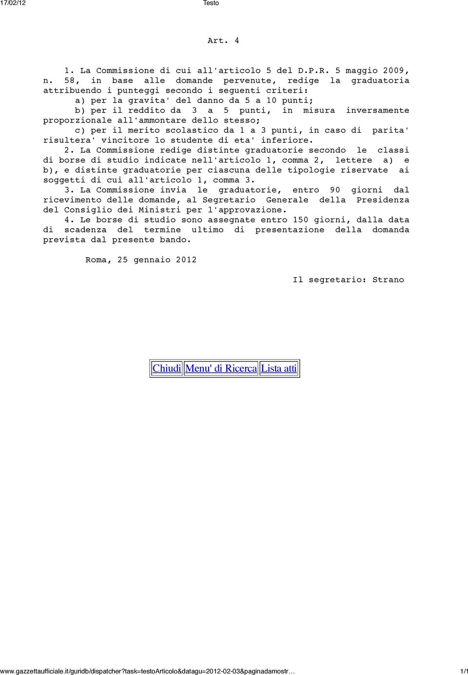 inversamente proporzionale all'ammontare dello stesso; c) per il merito scolastico da 1 a 3 punti, in caso di parita' risultera' vincitore lo studente di eta' inferiore. 2.