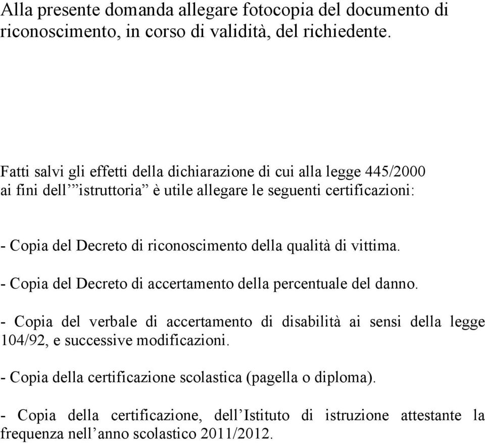 riconoscimento della qualità di vittima. - Copia del Decreto di accertamento della percentuale del danno.