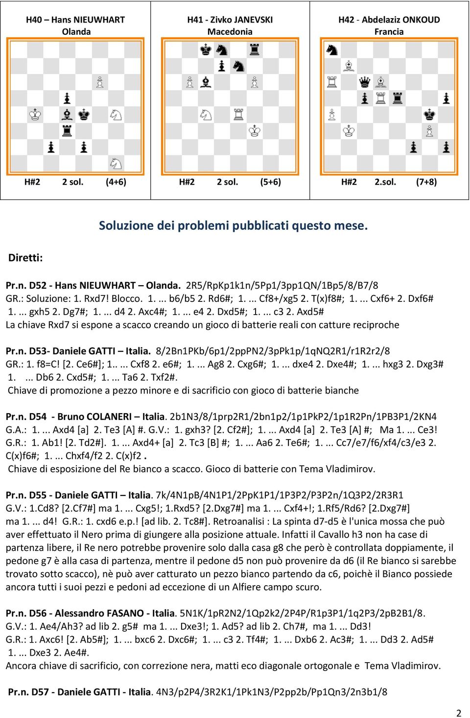 ... c3 2. Axd5# La chiave Rxd7 si espone a scacco creando un gioco di batterie reali con catture reciproche Pr.n. D53- Daniele GATTI. 8/2Bn1PKb/6p1/2ppPN2/3pPk1p/1qNQ2R1/r1R2r2/8 GR.: 1. f8=c! [2.