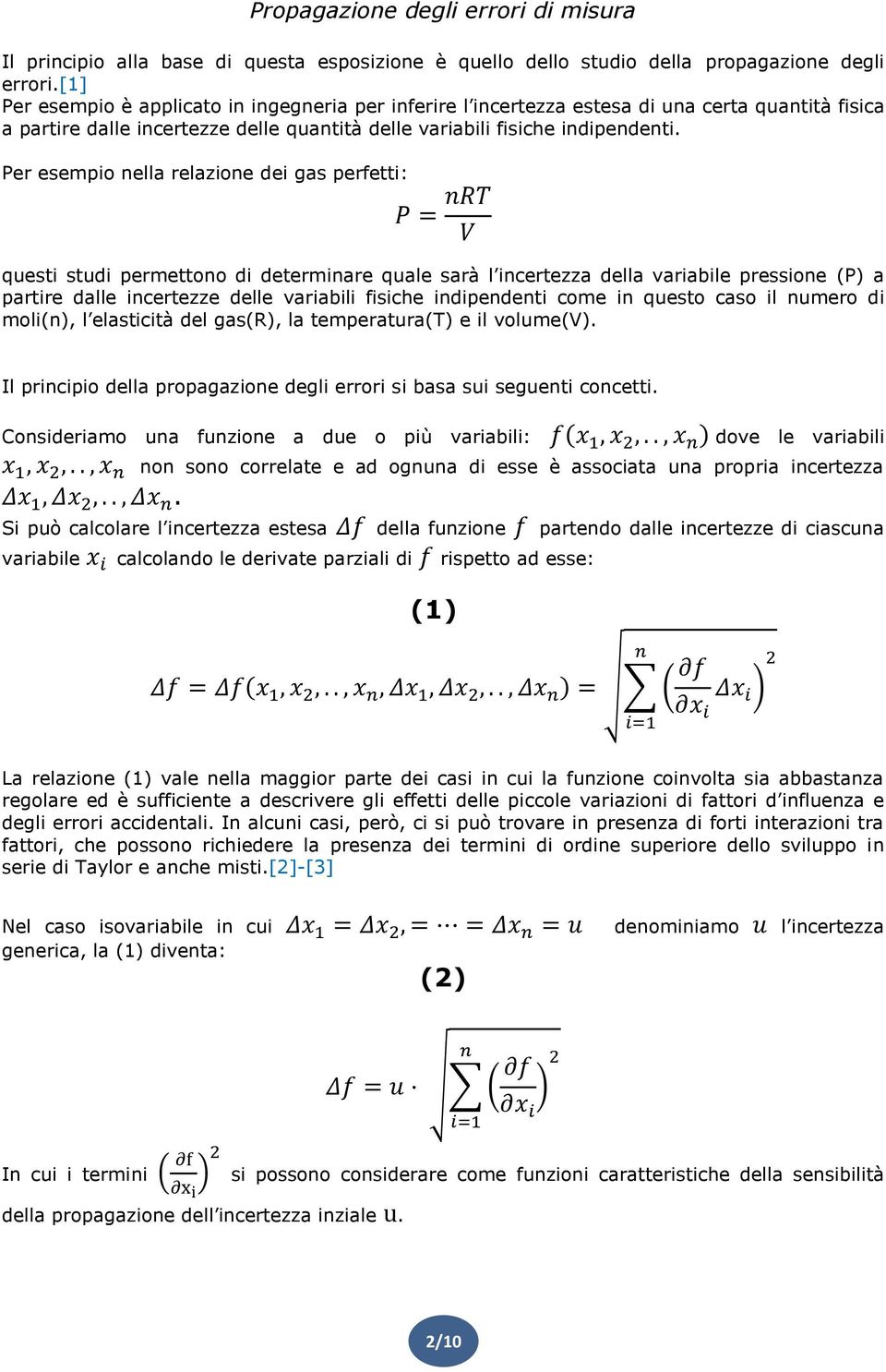 Per esempio nella relazione dei gas perfetti: questi studi permettono di determinare quale sarà l incertezza della variabile pressione (P) a partire dalle incertezze delle variabili fisiche