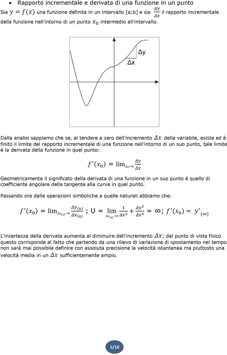 Dalla analisi sappiamo che se, al tendere a zero dell incremento della variabile, esiste ed è finito il limite del rapporto incrementale di una funzione nell intorno di un suo punto, tale limite è la