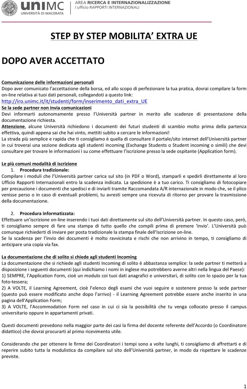 it/it/studenti/form/inserimento_dati_extra_ue Se la sede partner non invia comunicazioni Devi informarti autonomamente presso l Università partner in merito alle scadenze di presentazione della