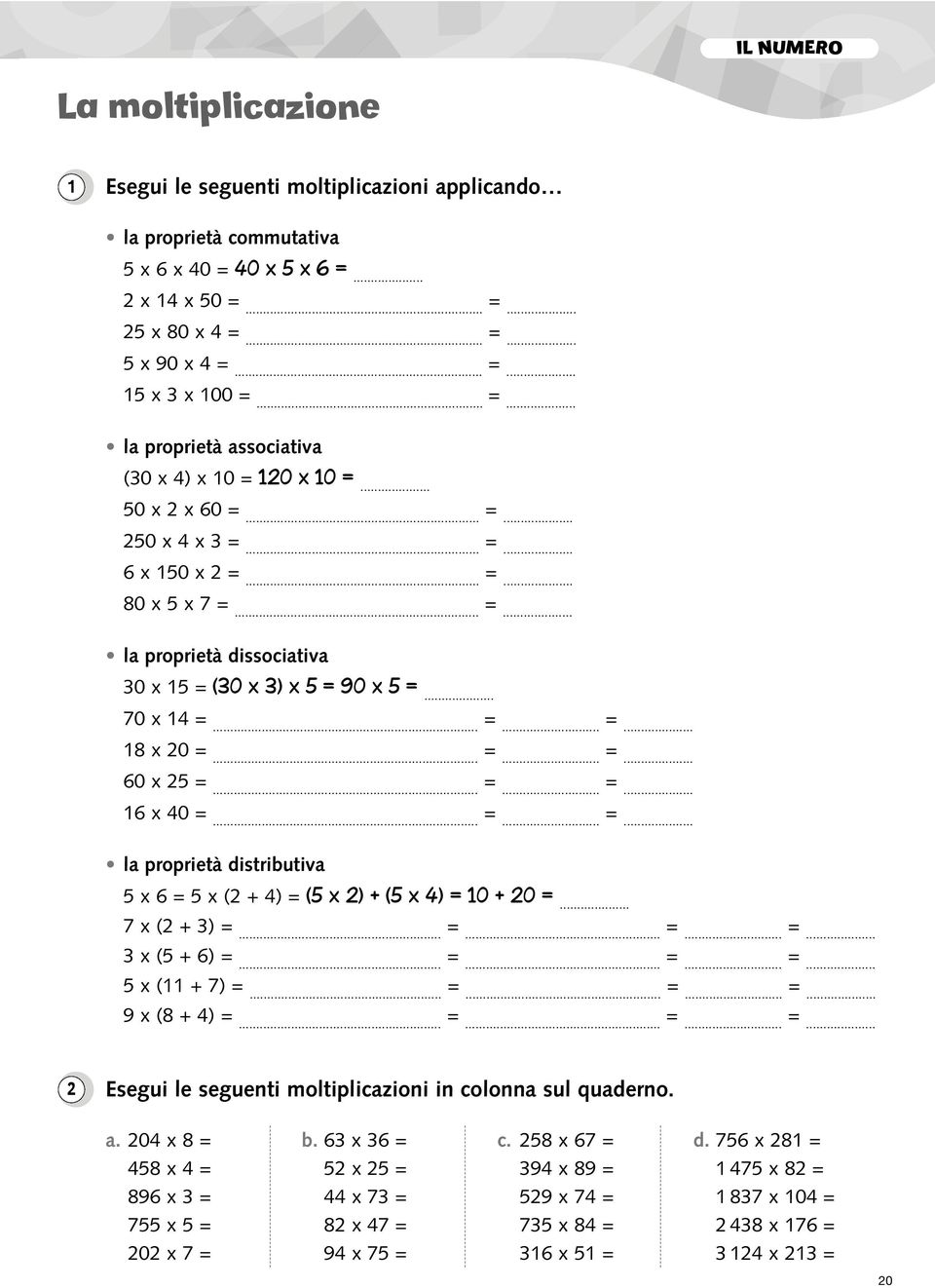 ... 6 x 0.... la proprietà distributiva x 6 x ( + ) ( x ) + ( x ) 0 + 0 7 x ( + )....... x ( + 6)....... x ( + 7).... 9 x (8 + ).