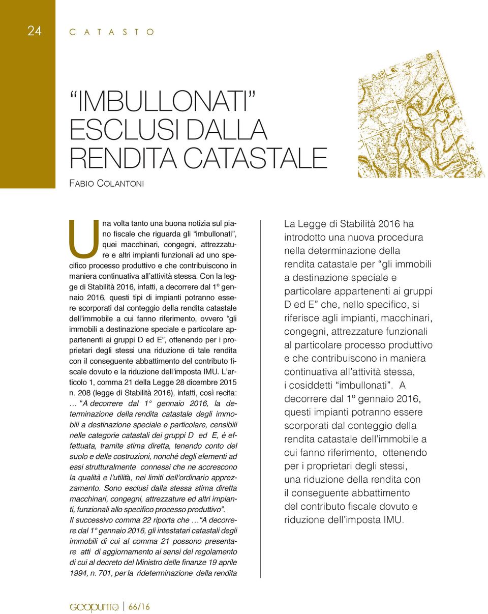 Con la legge di Stabilità 2016, infatti, a decorrere dal 1º gennaio 2016, questi tipi di impianti potranno essere scorporati dal conteggio della rendita catastale dell immobile a cui fanno