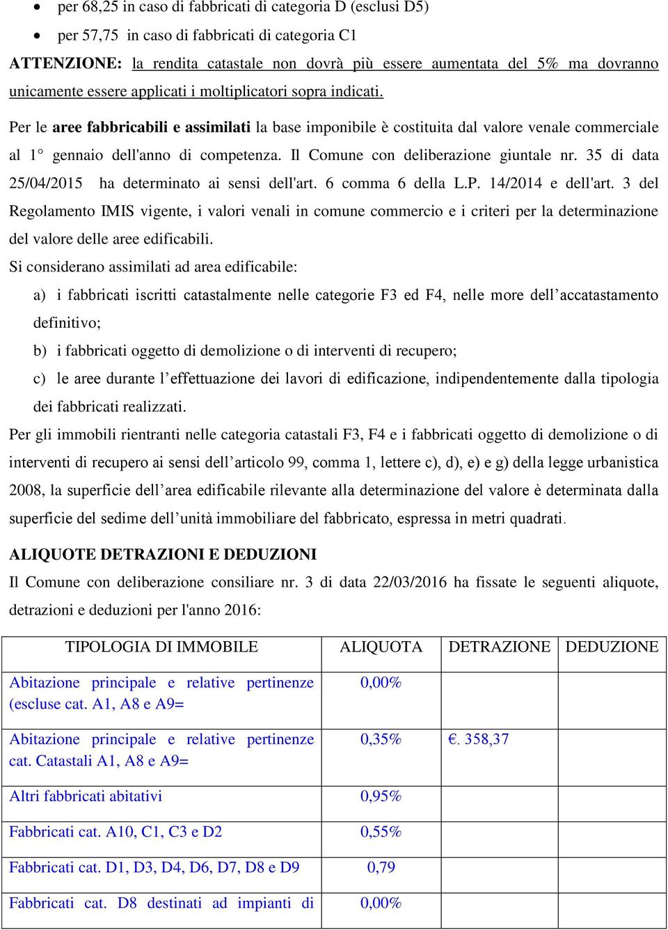 Il Comune con deliberazione giuntale nr. 35 di data 25/04/2015 ha determinato ai sensi dell'art. 6 comma 6 della L.P. 14/2014 e dell'art.