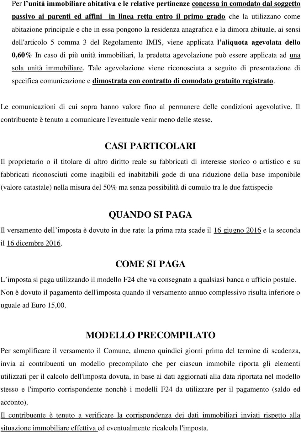 unità immobiliari, la predetta agevolazione può essere applicata ad una sola unità immobiliare.