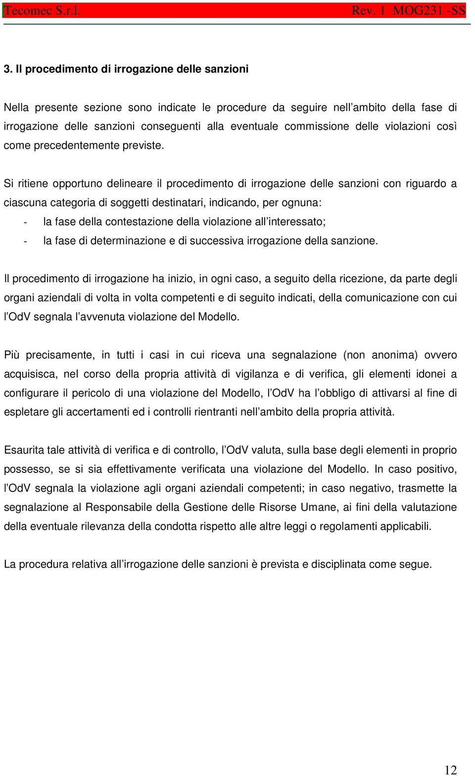 Si ritiene opportuno delineare il procedimento di irrogazione delle sanzioni con riguardo a ciascuna categoria di soggetti destinatari, indicando, per ognuna: - la fase della contestazione della