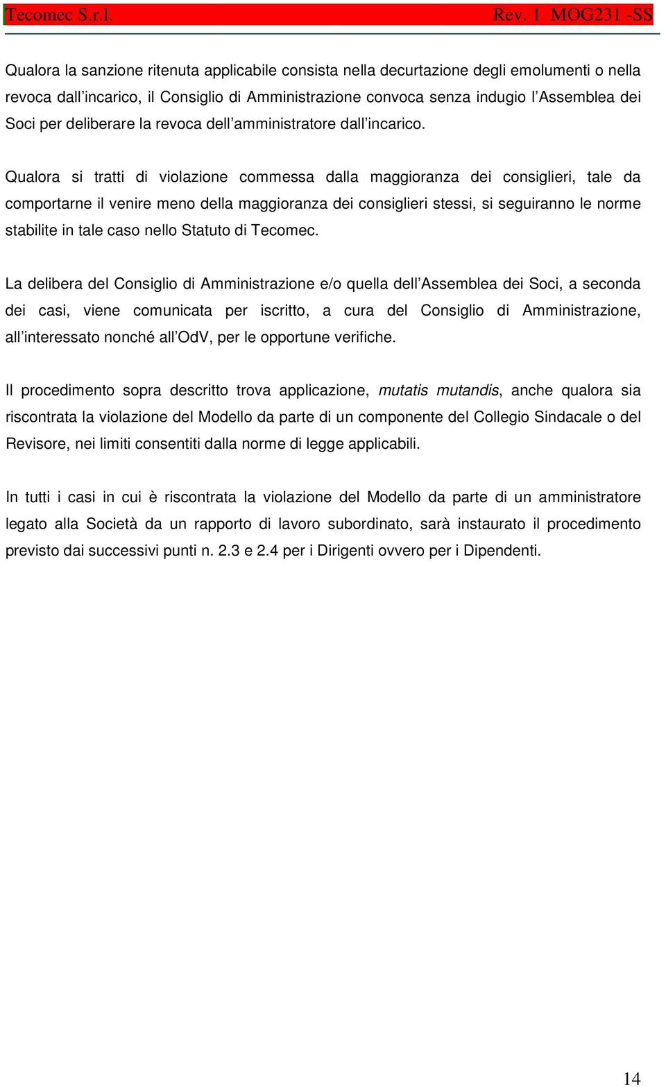 Qualora si tratti di violazione commessa dalla maggioranza dei consiglieri, tale da comportarne il venire meno della maggioranza dei consiglieri stessi, si seguiranno le norme stabilite in tale caso