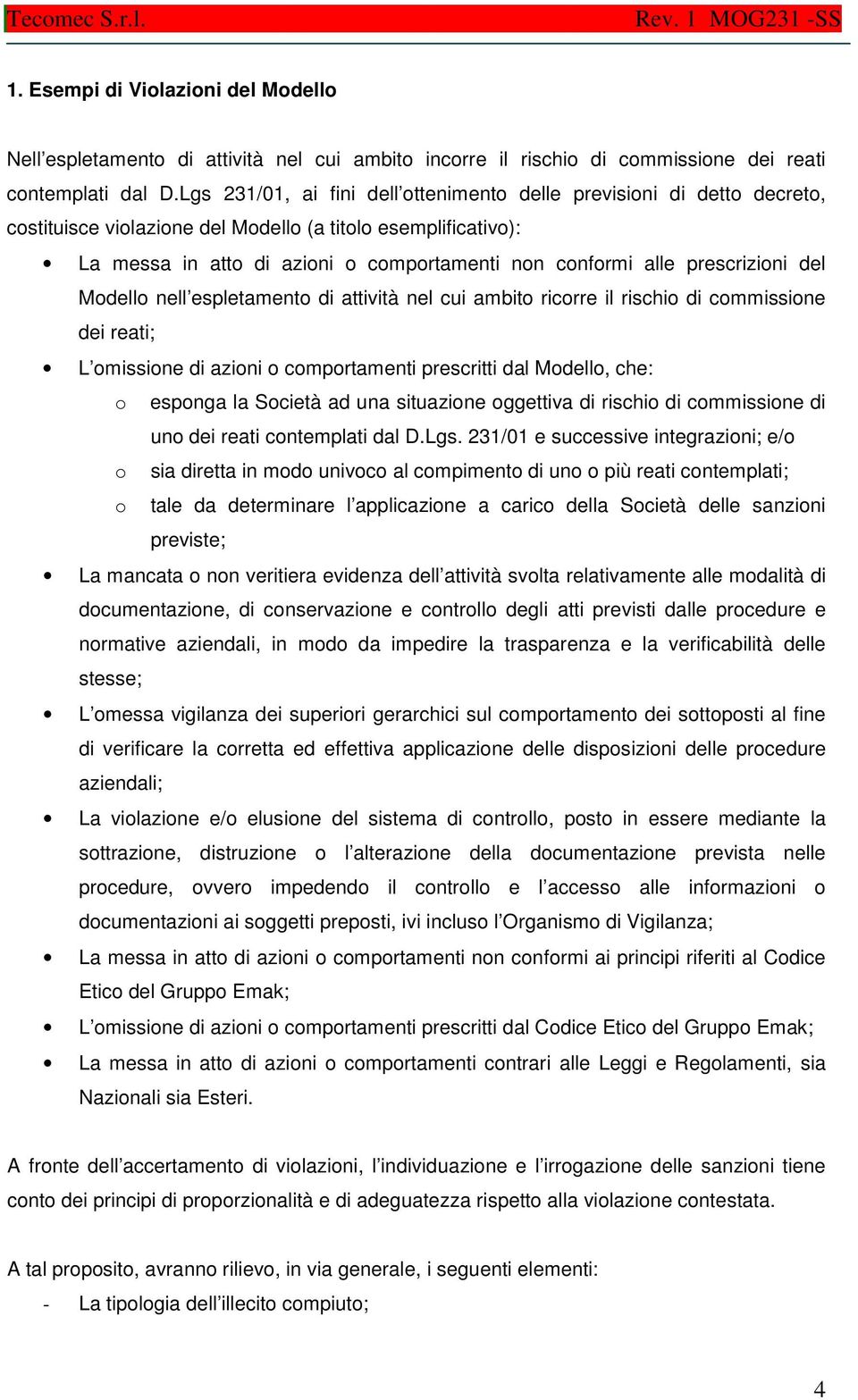 prescrizioni del Modello nell espletamento di attività nel cui ambito ricorre il rischio di commissione dei reati; L omissione di azioni o comportamenti prescritti dal Modello, che: o esponga la