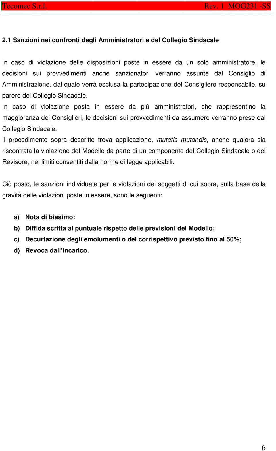 In caso di violazione posta in essere da più amministratori, che rappresentino la maggioranza dei Consiglieri, le decisioni sui provvedimenti da assumere verranno prese dal Collegio Sindacale.