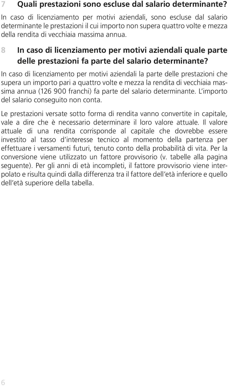 8 In caso di licenziamento per motivi aziendali quale parte delle prestazioni fa parte del salario determinante?