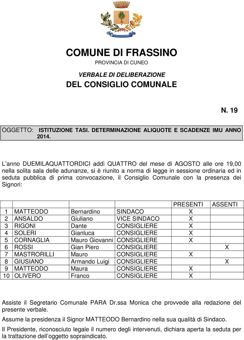 convocazione, il Consiglio Comunale con la presenza dei Signori: PRESENTI ASSENTI 1 MATTEODO Bernardino SINDACO X 2 ANSALDO Giuliano VICE SINDACO X 3 RIGONI Dante CONSIGLIERE X 4 SOLERI Gianluca