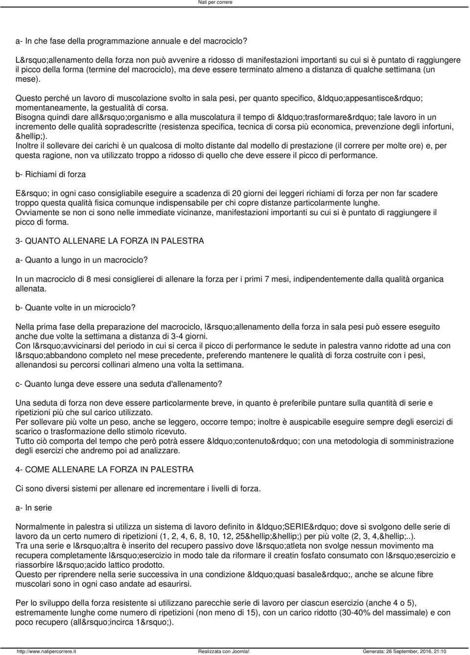 distanza di qualche settimana (un mese). Questo perché un lavoro di muscolazione svolto in sala pesi, per quanto specifico, appesantisce momentaneamente, la gestualità di corsa.