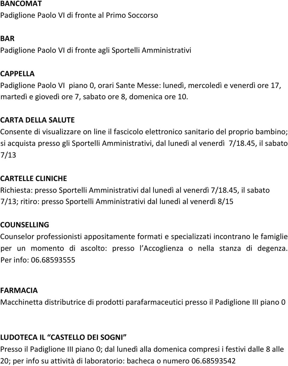 CARTA DELLA SALUTE Consente di visualizzare on line il fascicolo elettronico sanitario del proprio bambino; si acquista presso gli Sportelli Amministrativi, dal lunedì al venerdì 7/18.