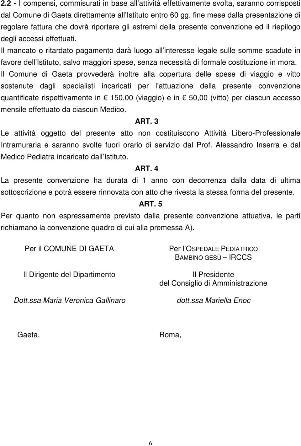 Il mancato o ritardato pagamento darà luogo all interesse legale sulle somme scadute in favore dell Istituto, salvo maggiori spese, senza necessità di formale costituzione in mora.