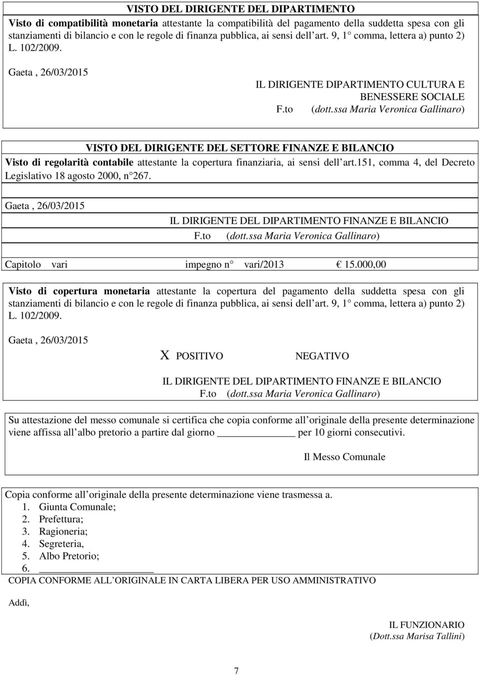 Gaeta, 26/03/2015 IL DIRIGENTE DIPARTIMENTO CULTURA E BENESSERE SOCIALE VISTO DEL DIRIGENTE DEL SETTORE FINANZE E BILANCIO Visto di regolarità contabile attestante la copertura finanziaria, ai sensi