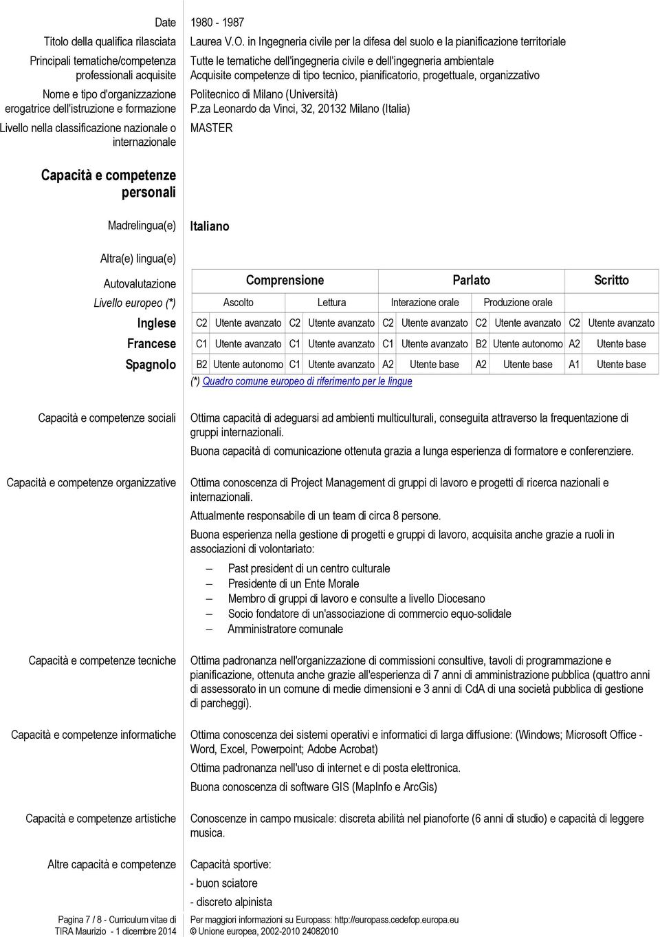 in Ingegneria civile per la difesa del suolo e la pianificazione territoriale Tutte le tematiche dell'ingegneria civile e dell'ingegneria ambientale Acquisite competenze di tipo tecnico,