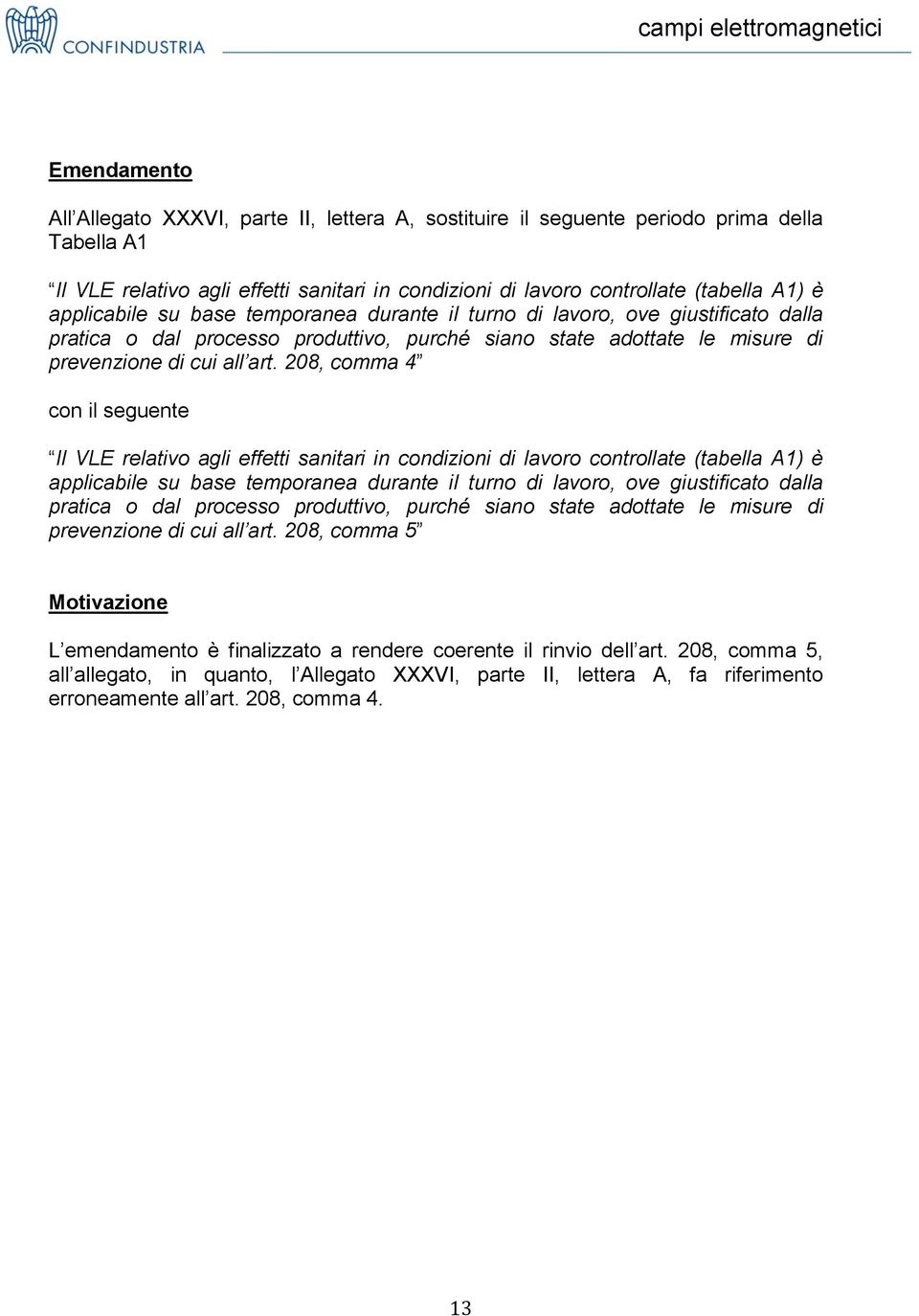 208, comma 4 con il seguente Il VLE relativo agli effetti sanitari in condizioni di lavoro controllate (tabella A1) è applicabile su  208, comma 5 L emendamento è finalizzato a rendere coerente il