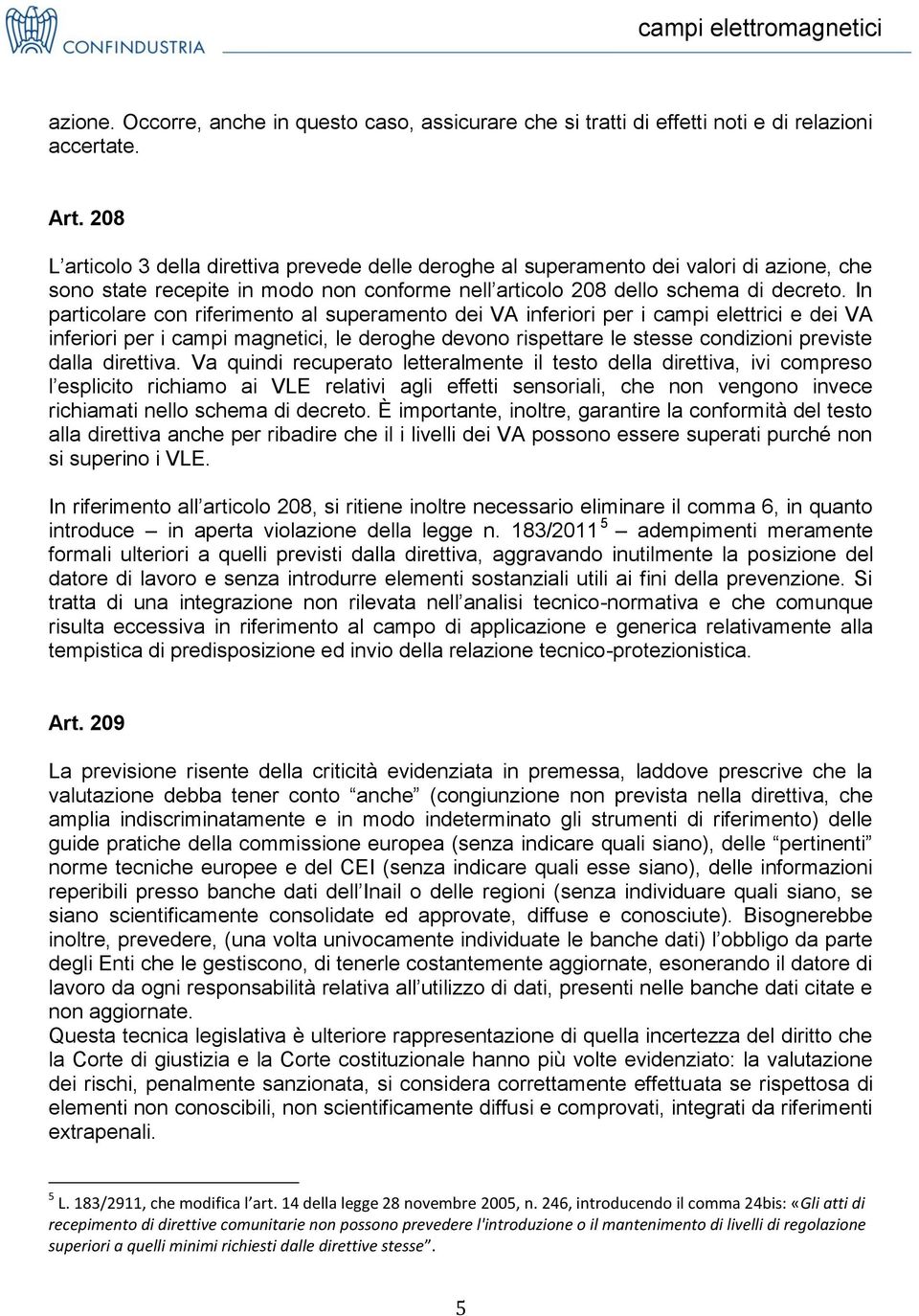 In particolare con riferimento al superamento dei VA inferiori per i campi elettrici e dei VA inferiori per i campi magnetici, le deroghe devono rispettare le stesse condizioni previste dalla