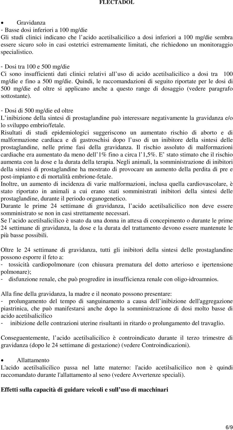 Quindi, le raccomandazioni di seguito riportate per le dosi di 500 mg/die ed oltre si applicano anche a questo range di dosaggio (vedere paragrafo sottostante).