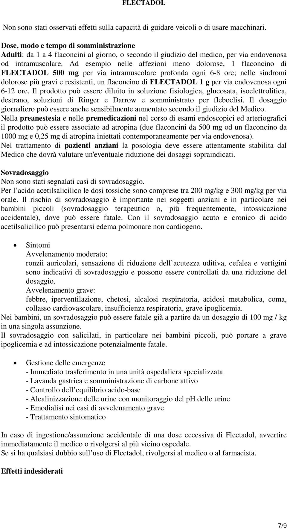 Ad esempio nelle affezioni meno dolorose, 1 flaconcino di FLECTADOL 500 mg per via intramuscolare profonda ogni 6-8 ore; nelle sindromi dolorose più gravi e resistenti, un flaconcino di FLECTADOL 1 g