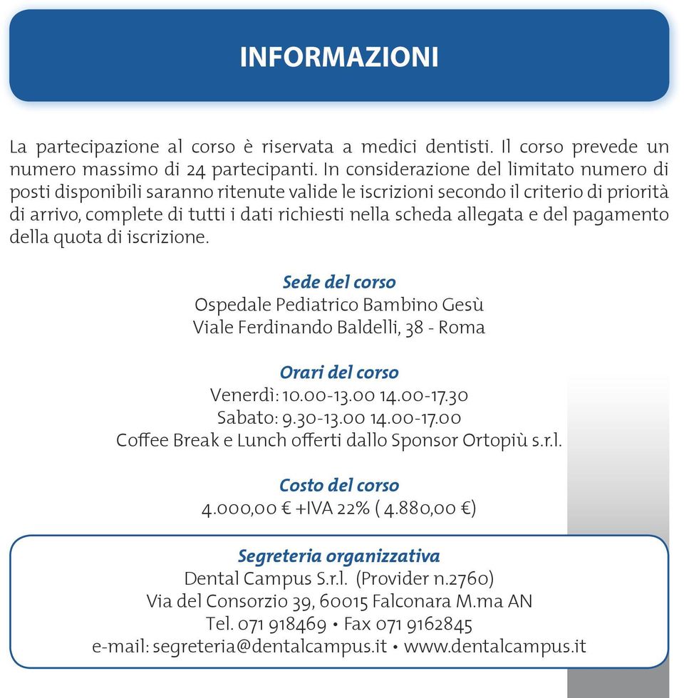 del pagamento della quota di iscrizione. Sede del corso Ospedale Pediatrico Bambino Gesù Viale Ferdinando Baldelli, 38 - Roma Orari del corso Venerdì: 10.00-13.00 14.00-17.